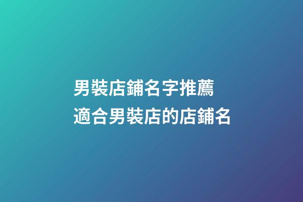 男裝店鋪名字推薦 適合男裝店的店鋪名-第1張-店鋪起名-玄機派